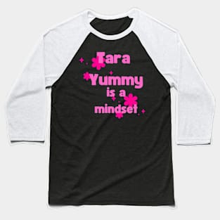 tara yummy is a mindset Baseball T-Shirt